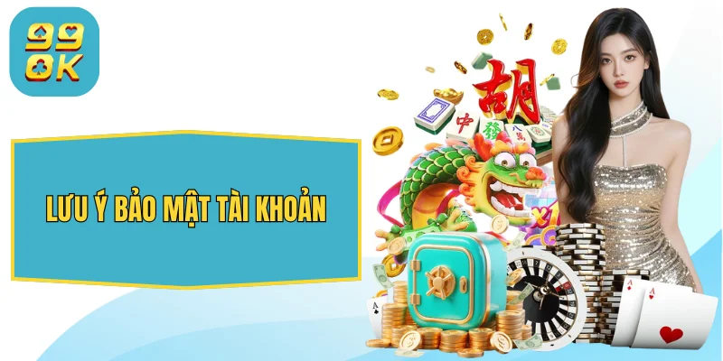 99OK uxart.io ⭐️ Trang Chủ 99OK.Com Giải Trí Chính Thức 2026 34 Lưu ý bảo mật tài khoản