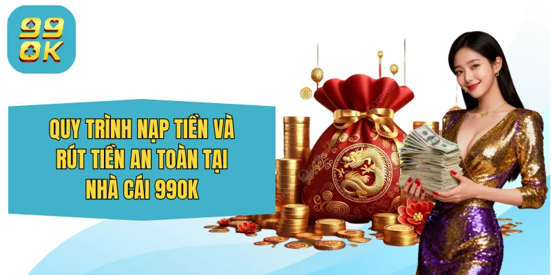 99OK uxart.io ⭐️ Trang Chủ 99OK.Com Giải Trí Chính Thức 2026 35 Quy trình nạp tiền và rút tiền an toàn tại nhà cái 99OK